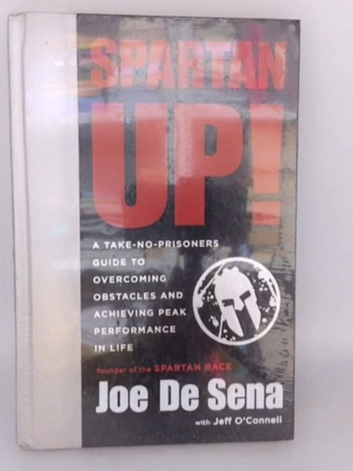 Spartan Up!: A Take-No-Prisoners Guide to Overcoming Obstacles and Achieving Peak Performance in Life - Joe De Sena
