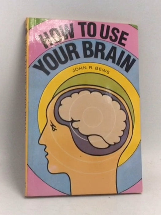 How to Use Your Brain - John R. Bews