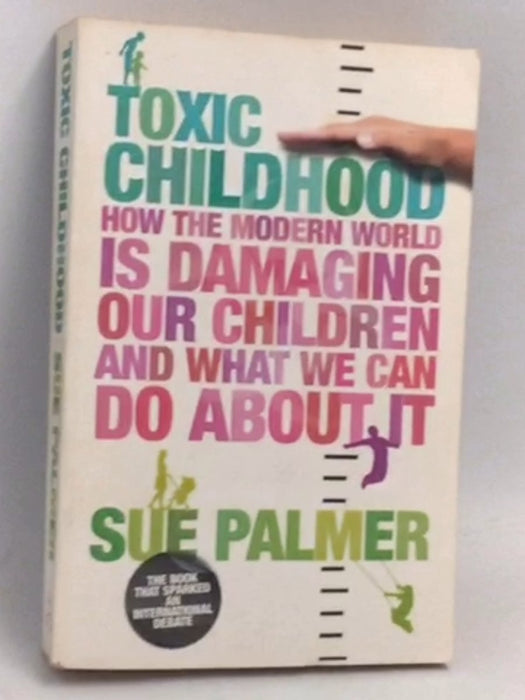 Toxic Childhood: How the Modern World is Damaging Our Children and What We Can Do About It - Sue Palmer