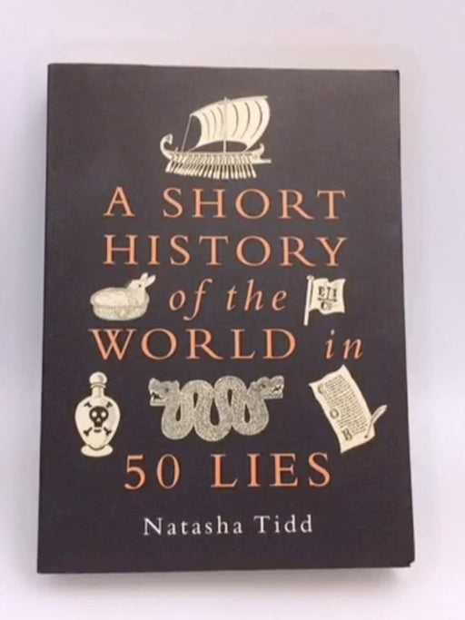 A Short History of the World in 50 Lies - Natasha Tidd; 