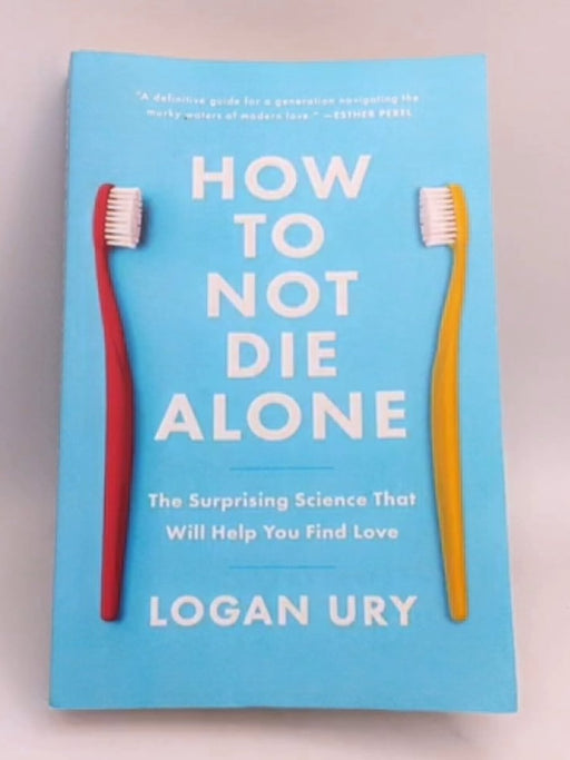 How to Not Die Alone - Logan Ury; 