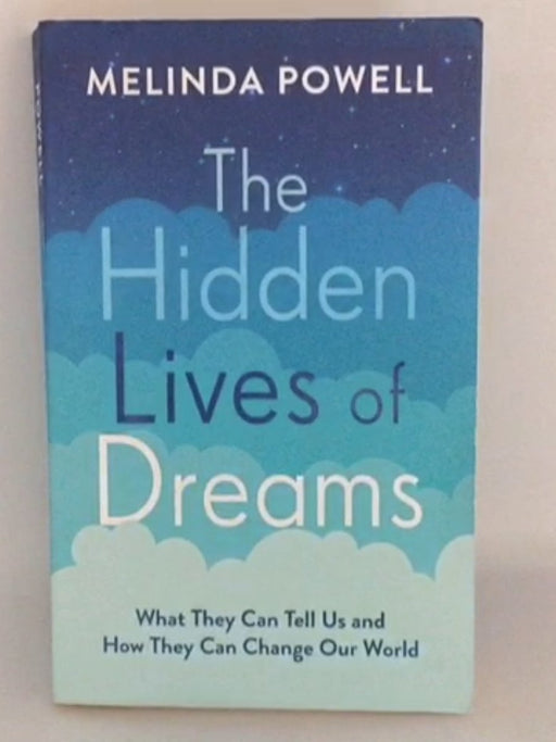 The Hidden Lives of Dreams: What They Can Tell Us and How They Can Change Our World - Melinda Powell;
