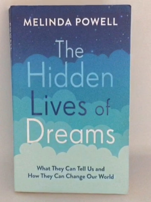 The Hidden Lives of Dreams: What They Can Tell Us and How They Can Change Our World - Melinda Powell;