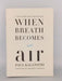 When Breath Becomes Air (Hardcover) - Paul Kalanithi