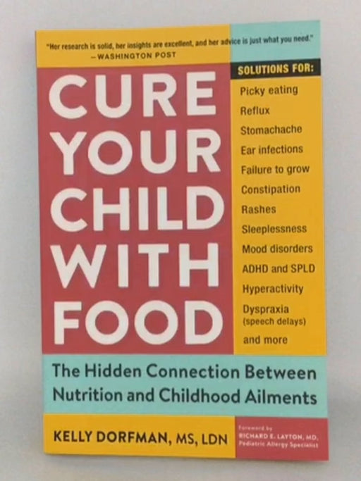 Cure Your Child with Food: The Hidden Connection Between Nutrition and Childhood Ailments - Kelly Dorfman ; Richard E. Layton