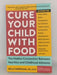 Cure Your Child with Food: The Hidden Connection Between Nutrition and Childhood Ailments - Kelly Dorfman ; Richard E. Layton