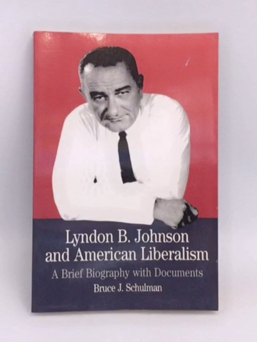 Lyndon B. Johnson and American Liberalism - Bruce J. Schulman; 