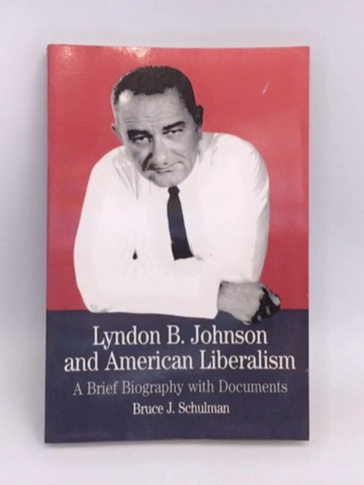 Lyndon B. Johnson and American Liberalism - Bruce J. Schulman; 