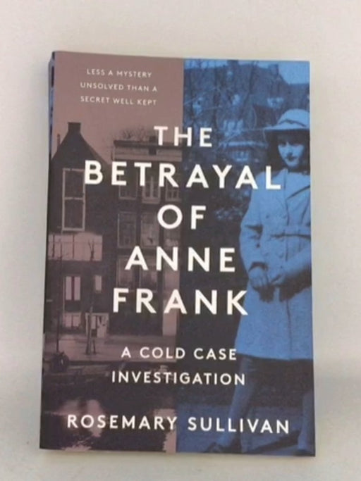 The Betrayal of Anne Frank: A Cold Case Investigation - Rosemary Sullivan;
