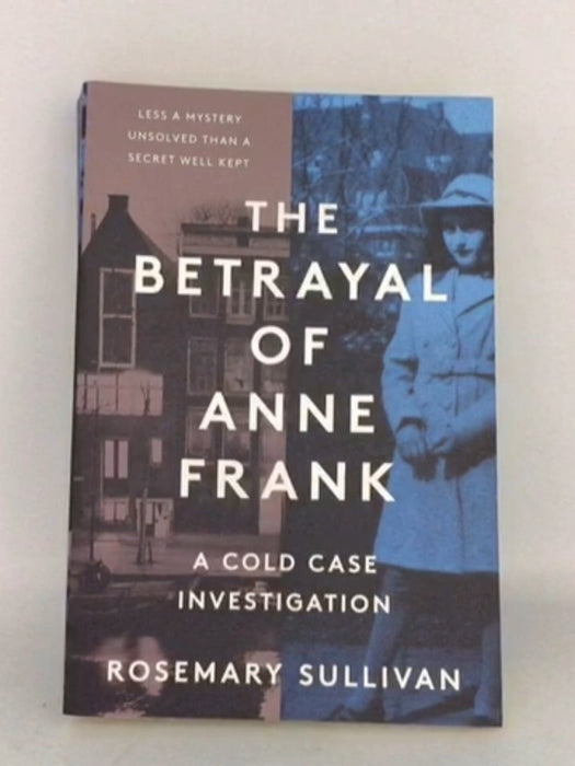 The Betrayal of Anne Frank: A Cold Case Investigation - Rosemary Sullivan;