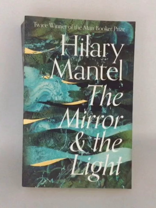 The Mirror and the Light - Hilary Mantel; 