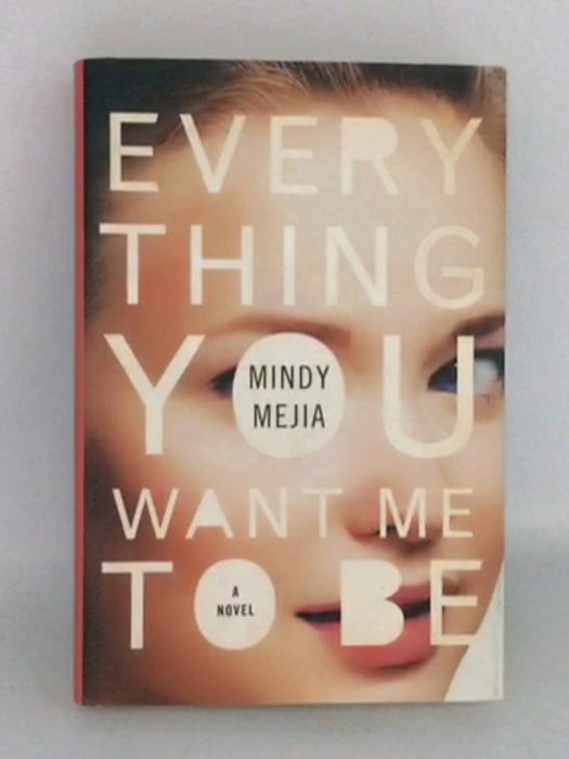 Everything You Want Me to Be - Hardcover - Mindy Mejia; 