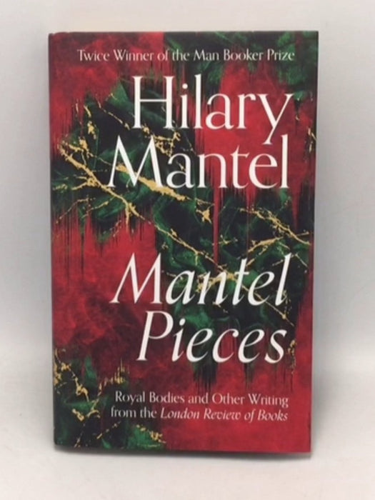 Mantel Pieces: Royal Bodies and Other Writing from the London Review of Books  - Hardcover - Hilary Mantel