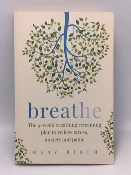 Breathe The 4-week breathing retraining plan to relieve stress, anxiety and panic - Mary Birch; 