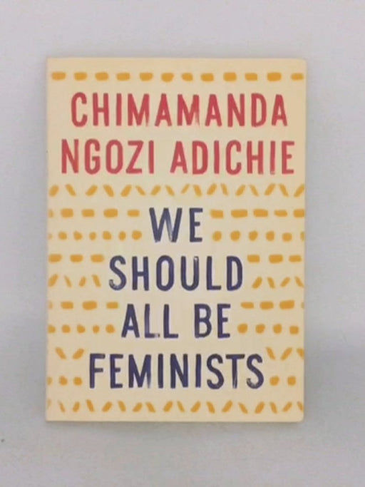 We Should All be Feminists - Chimamanda Ngozi Adichie; 