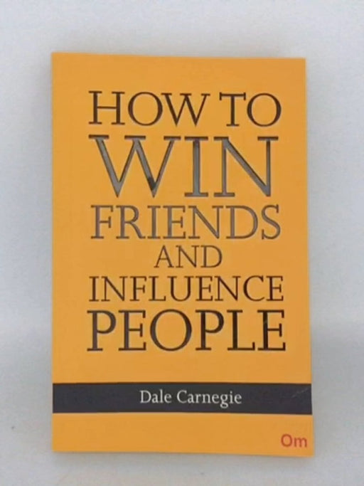 How to Win Friends and Influence People - Dale Carnegie; 