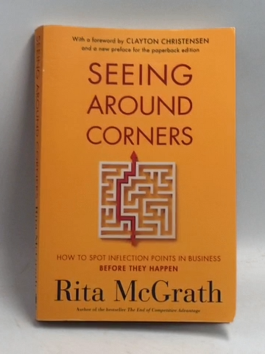 Seeing Around Corners: How to Spot Inflection Points in Business Before They Happen – The First Hands-On Guide to Strategic A