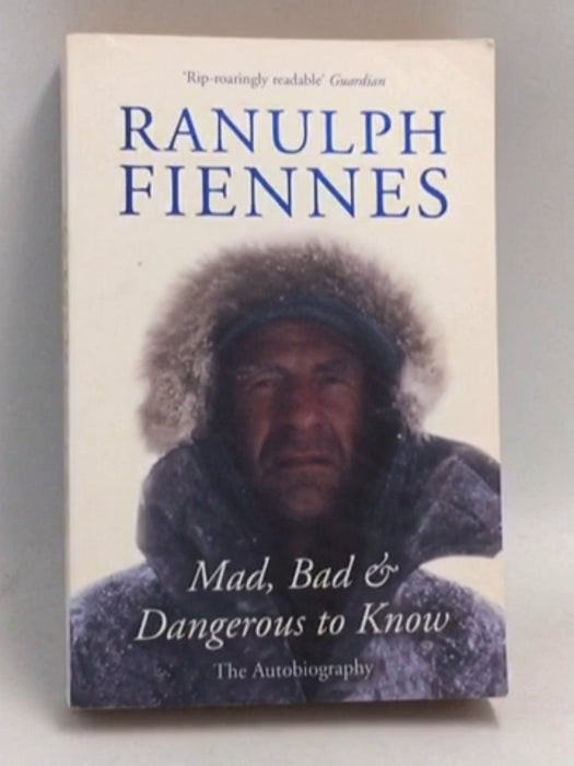 Mad, Bad and Dangerous to Know - Ranulph Fiennes; 