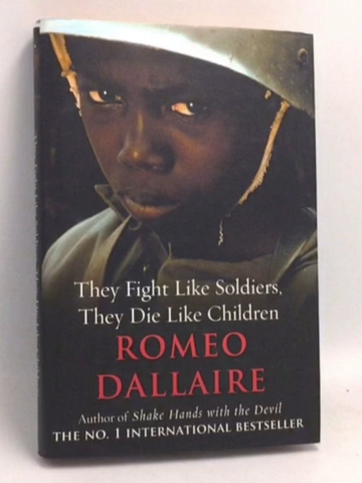 They Fight Like Soldiers, They Die Like Children- [Hardcover] - Roméo Dallaire