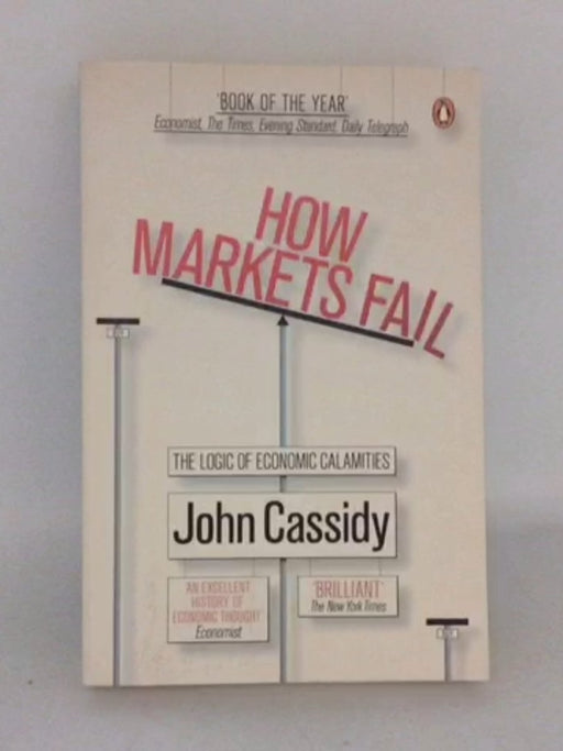 How Markets Fail: The Logic of Economic Calamities   - John Cassidy;