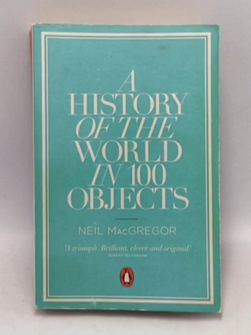A History of the World in 100 Objects - Neil MacGregor; 