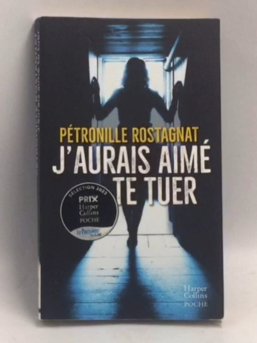 J'aurais aimé te tuer   - Pétronille Rostagnat