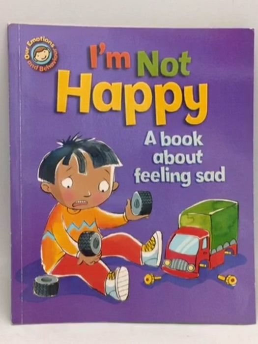 I'm Not Happy: A book about feeling sad - Sue Graves; 