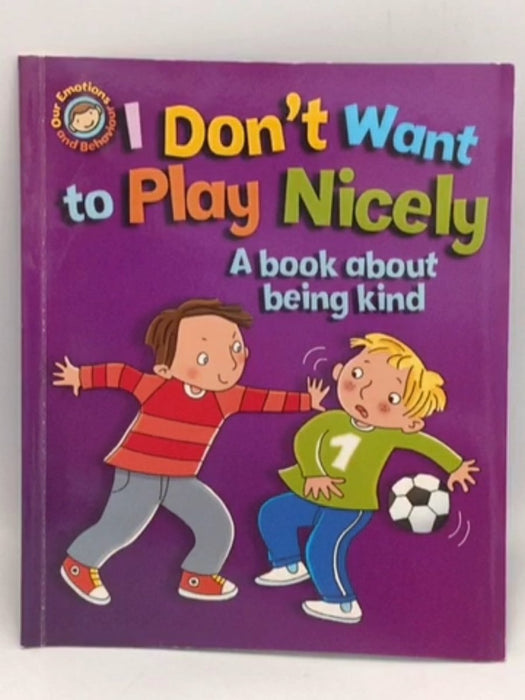 I Don't Want to Play Nicely: A book about being kind - Sue Graves; 