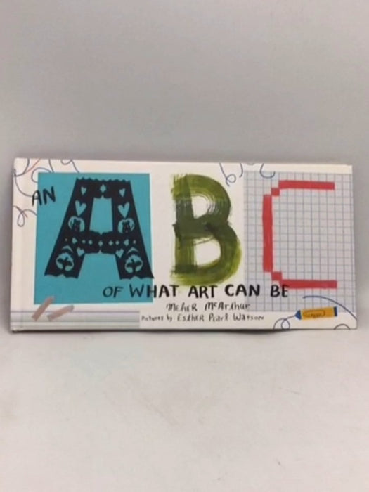 An ABC of what Art Can be - Meher McArthur; 