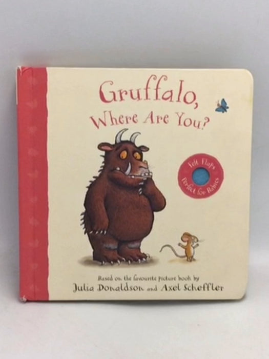 Gruffalo, Where Are You?: a Felt Flaps Book - Julia Donaldson; 