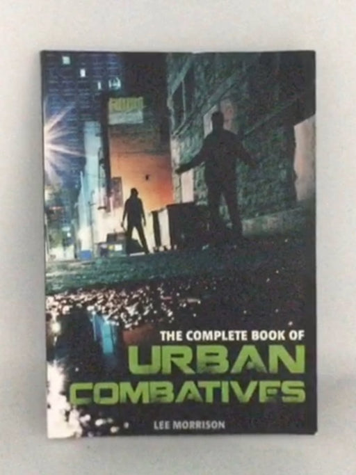 Complete Book of Urban Combatives - Lee Morrison; 