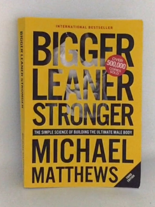 Bigger Leaner Stronger - Michael Matthews; 