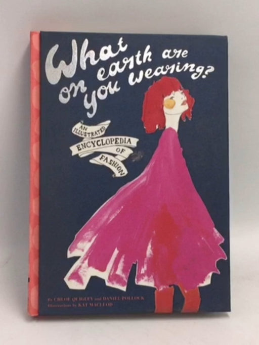 What on Earth Are You Wearing?: An Illustrated Encyclopedia of Fashion- [Hardcover] - Michi Girl ,  Chloe Quigley ,  Daniel P