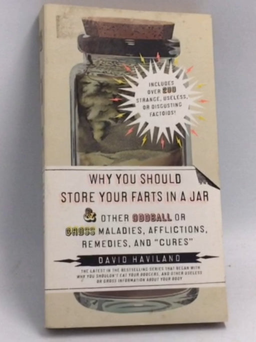 Why You Should Store Your Farts in a Jar and Other Oddball Or Gross Maladies, Afflictions, Remedies, and "Cures" - David Havi