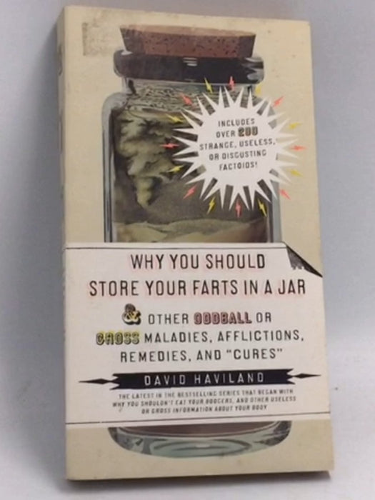 Why You Should Store Your Farts in a Jar and Other Oddball Or Gross Maladies, Afflictions, Remedies, and "Cures" - David Havi