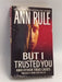 But I Trusted You and Other True Cases - Ann Rule