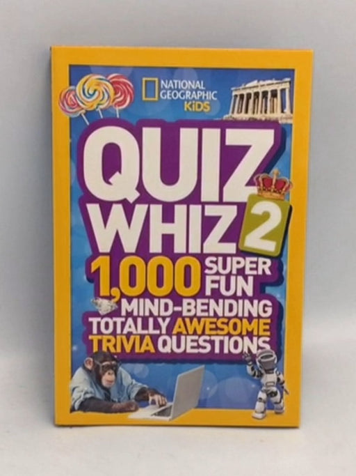 National Geographic Kids Quiz Whiz 2: 1,000 Super Fun Mind-bending Totally Awesome Trivia Questions - National Geographic