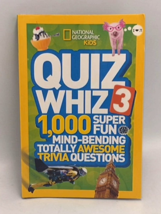 National Geographic Kids Quiz Whiz 3: 1,000 Super Fun Mind-bending Totally Awesome Trivia Questions - National Geographic Kids