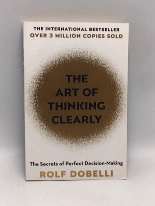The Art of Thinking Clearly - Rolf Dobelli; 