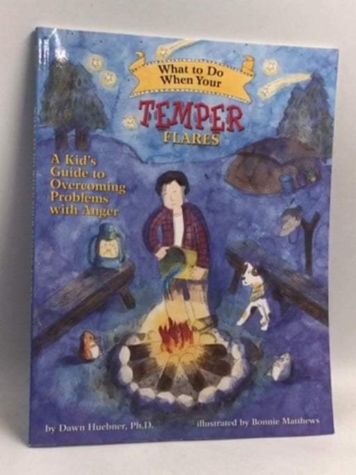 What to Do When Your Temper Flares: A Kid's Guide to Overcoming Problems With Anger - Dawn Huebner