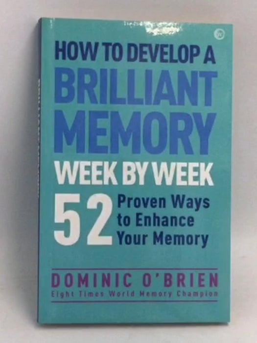 How to Develop a Brilliant Memory Week by Week - Dominic O'Brien; 