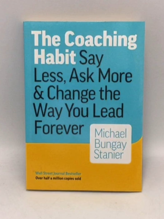 The Coaching Habit - Michael Bungay Stanier; 