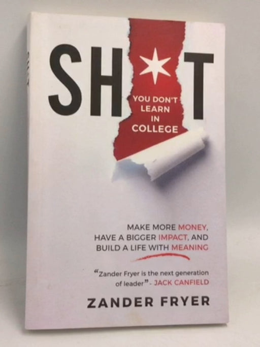 Sh*t You Don't Learn In College: Make More Money, Have a Bigger Impact, and Build a Life with Meaning - Zander Fryer; 