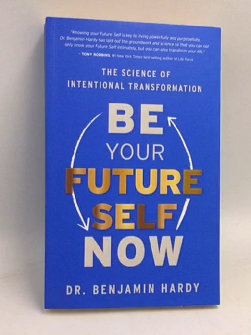 Be Your Future Self Now - Dr. Benjamin Hardy; 