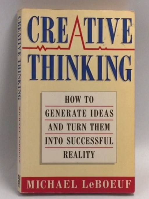 Creative Thinking: How to Generate Ideas and Turn Them into Successful Reality  - Michael LeBoeuf