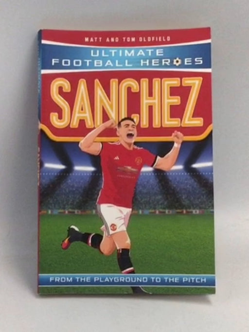 Sanchez: From the Playground to the Pitch - Matt Oldfield; 