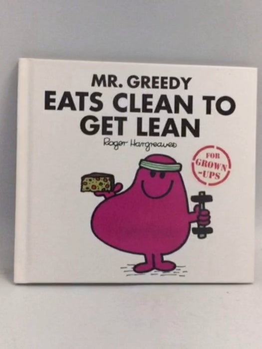Mr Greedy Eats Clean to Get Lean- [Hardcover] - - [Hardcover]