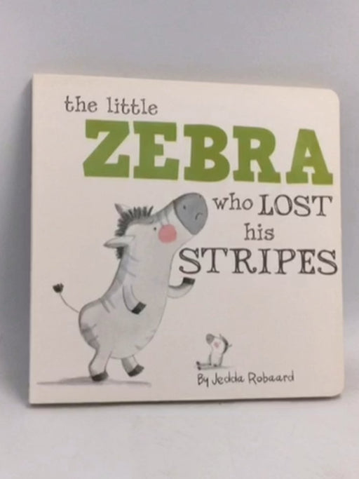 The Little Zebra Who Lost His Stripes- Board Book - Jedda Robaard