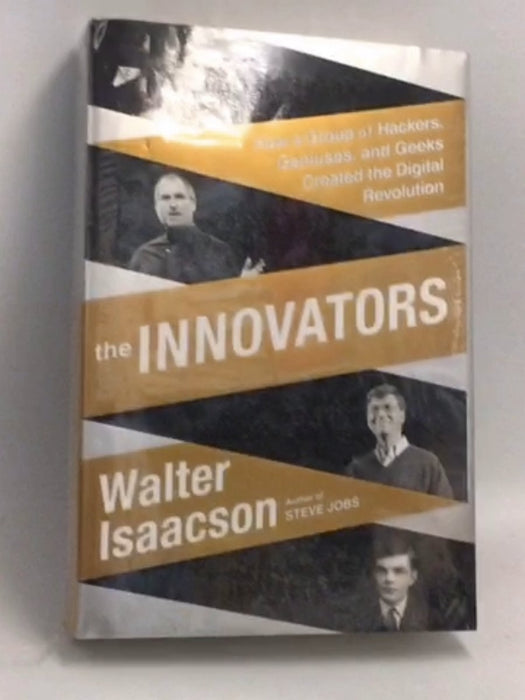 The Innovators: How a Group of Hackers, Geniuses, and Geeks Created the Digital Revolution (Hardcover) - Isaacson, Walter; 