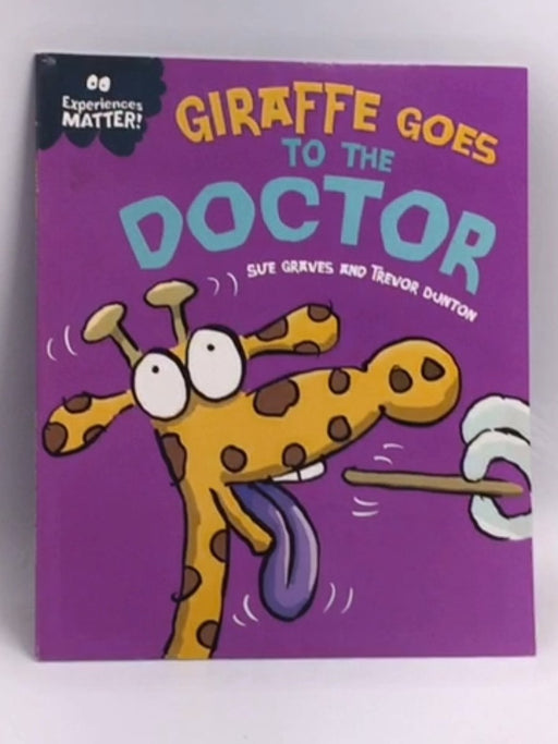 Experiences Matter: Giraffe Goes to the Doctor   - Sue Graves